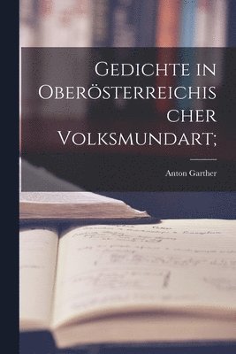 Gedichte in oberösterreichischer Volksmundart; 1