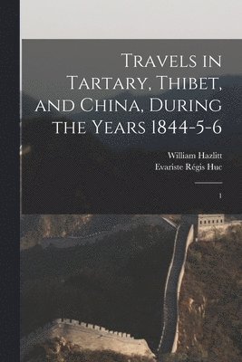 Evariste Régis Huc, William Hazlitt - Travels in Tartary, Thibet, and China, During the Years 1844-5-6, Häftad