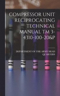 bokomslag Compressor Unit Reciprocating Technical Manual TM 3-4310-100-20&p