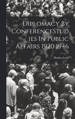 bokomslag Diplomacy By ConferenceStudies In Public Affairs 1920 1946