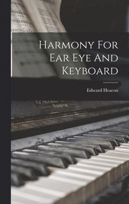 Edward Heacox - Harmony For Ear Eye And Keyboard, Inbunden