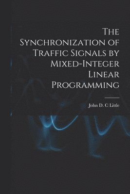 John D C Little - Synchronization of Traffic Signals by Mixed-integer Linear Programming, Häftad