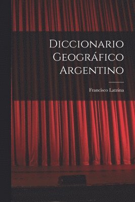 Diccionario geogrfico argentino 1