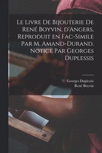 bokomslag Le livre de bijouterie de Ren Boyvin, d'Angers, reproduit en fac-simile par M. Amand-Durand. Notice par Georges Duplessis