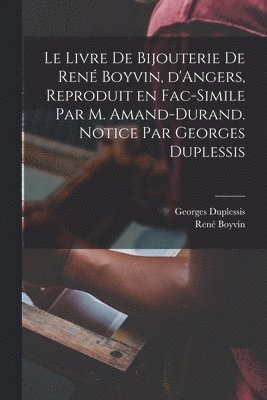 Le livre de bijouterie de Ren Boyvin, d'Angers, reproduit en fac-simile par M. Amand-Durand. Notice par Georges Duplessis 1