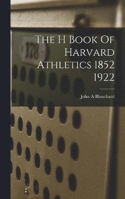 The H Book Of Harvard Athletics 1852 1922 1