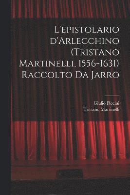 L'epistolario d'Arlecchino (Tristano Martinelli, 1556-1631) Raccolto da Jarro 1