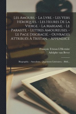 Les amours. - La lyre. - Les vers hroques. - Les heures de la Vierge. - La Mariane. - Le parasite. - Lettres amoureuses. - Le page disgraci. - Ouvrages attribus  Tristan. - Appendice 1