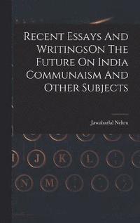 bokomslag Recent Essays And WritingsOn The Future On India Communaism And Other Subjects