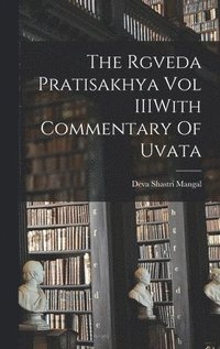 bokomslag The Rgveda Pratisakhya Vol IIIWith Commentary Of Uvata