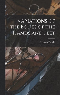 bokomslag Variations of the Bones of the Hands and Feet