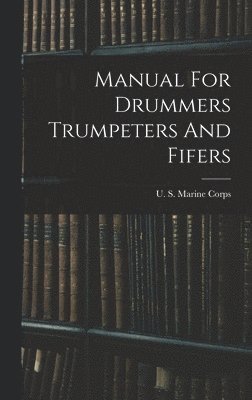 U S Marine Corps - Manual For Drummers Trumpeters And Fifers, Inbunden