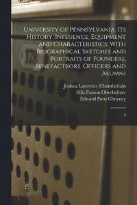 bokomslag University of Pennsylvania; its History, Influence, Equipment and Characteristics; With Biographical Sketches and Portraits of Founders, Benefactrors, Officers and Alumni