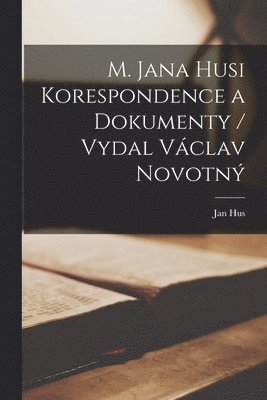 bokomslag M. Jana Husi Korespondence a dokumenty / vydal Vclav Novotn