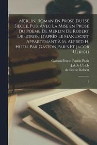 bokomslag Merlin, roman en prose du 13e sicle, pub. avec la mise en prose du pome de Merlin de Robert de Boron d'aprs le manuscrit appartenant  M. Alfred H. Huth, par Gaston Paris et Jacob Ulrich