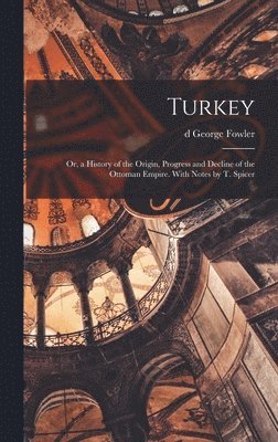 bokomslag Turkey; or, a History of the Origin, Progress and Decline of the Ottoman Empire. With Notes by T. Spicer