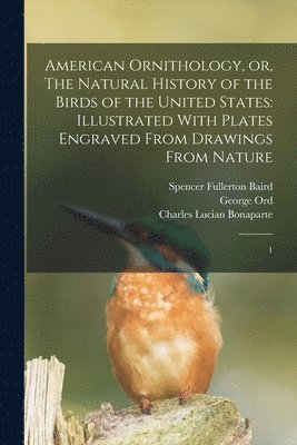 Alexander Wilson, Charles Lucian Bonaparte, Spencer Fullerton Baird - American Ornithology, or, The Natural History of the Birds of the United States, Häftad