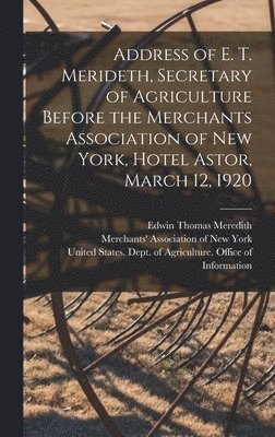 Address of E. T. Merideth, Secretary of Agriculture Before the Merchants Association of New York, Hotel Astor, March 12, 1920 1