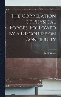 bokomslag The Correlation of Physical Forces, Followed by a Discourse on Continuity