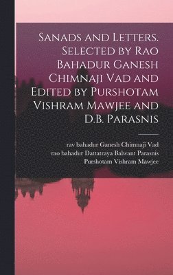 Ganesh Chimnaji Vad, Purshotam Vishram Mawjee, Dattatraya Balwant Parasnis - Sanads and Letters. Selected by Rao Bahadur Ganesh Chimnaji Vad and Edited by Purshotam Vishram Mawjee and D.B. Parasnis, Inbunden
