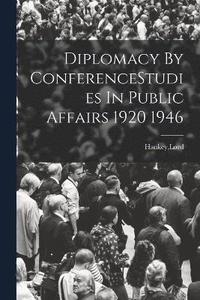 bokomslag Diplomacy By ConferenceStudies In Public Affairs 1920 1946