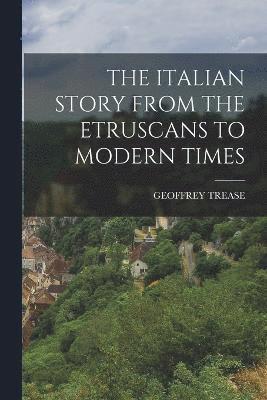 The Italian Story from the Etruscans to Modern Times 1
