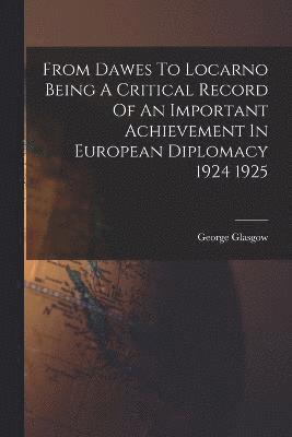 bokomslag From Dawes To Locarno Being A Critical Record Of An Important Achievement In European Diplomacy 1924 1925