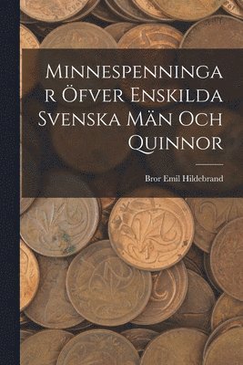 Bror Emil Hildebrand - Minnespenningar öfver enskilda Svenska Män och Quinnor, Häftad