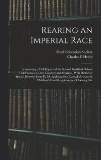 bokomslag Rearing an Imperial Race; Containing a Full Report of the Second Guildhall School Conference on Diet, Cookery and Hygiene, With Dietaries; Special Reports From H. M. Ambassadors Abroad; Articles on