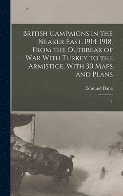 bokomslag British Campaigns in the Nearer East, 1914-1918. From the Outbreak of war With Turkey to the Armistice, With 30 Maps and Plans