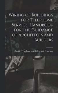 bokomslag Wiring of Buildings for Telephone Service. Handbook ... for the Guidance of Architects and Builders