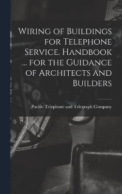 Wiring of Buildings for Telephone Service. Handbook ... for the Guidance of Architects and Builders 1