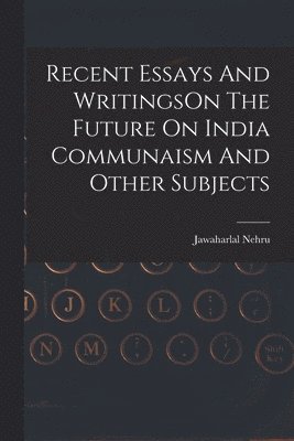 Recent Essays And WritingsOn The Future On India Communaism And Other Subjects