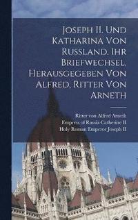 bokomslag Joseph II. und Katharina von Russland. Ihr Briefwechsel, herausgegeben von Alfred, Ritter von Arneth