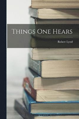 Robert Lynd - Things One Hears, Häftad