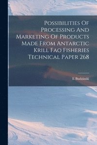 bokomslag Possibilities Of Processing And Marketing Of Products Made From Antarctic Krill Fao Fisheries Technical Paper 268