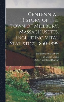 bokomslag Centennial History of the Town of Millbury, Massachusetts, Including Vital Statistics, 1850-1899