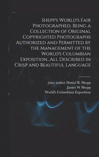 bokomslag Shepp's World's Fair Photographed. Being a Collection of Original Copyrighted Photographs Authorized and Permitted by the Management of the World's Columbian Exposition...All Described in Crisp and...