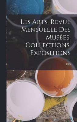 Anonymous - Les Arts; revue mensuelle des musées, collections, expositions, Inbunden