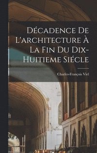bokomslag Dcadence De L'architecture  La Fin Du Dix-huitieme Sicle