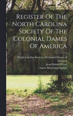 Register Of The North Carolina Society Of The Colonial Dames Of America 1