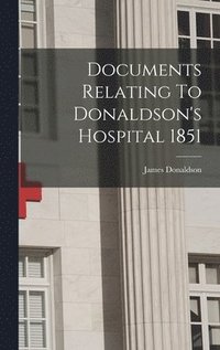 bokomslag Documents Relating To Donaldson's Hospital 1851