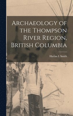 bokomslag Archaeology of the Thompson River Region, British Columbia