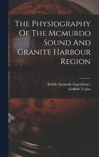 bokomslag The Physiography Of The Mcmurdo Sound And Granite Harbour Region
