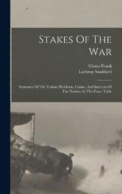 Stakes Of The War; Summary Of The Various Problems, Claims, And Interests Of The Nations At The Peace Table 1