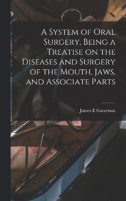 bokomslag System of Oral Surgery, Being a Treatise on the Diseases and Surgery of the Mouth, Jaws, and Associate Parts