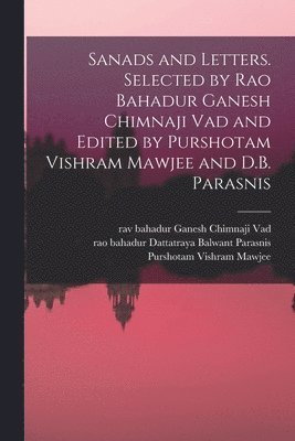 Sanads and Letters. Selected by Rao Bahadur Ganesh Chimnaji Vad and Edited by Purshotam Vishram Mawjee and D.B. Parasnis 1