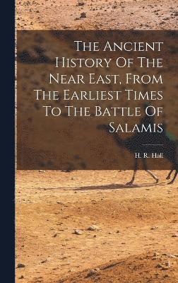 bokomslag The Ancient History Of The Near East, From The Earliest Times To The Battle Of Salamis