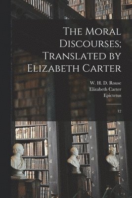 The Moral Discourses; Translated by Elizabeth Carter 1