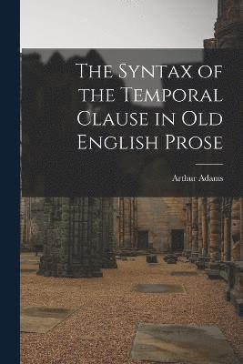 Arthur Adams - Syntax of the Temporal Clause in Old English Prose, Häftad
